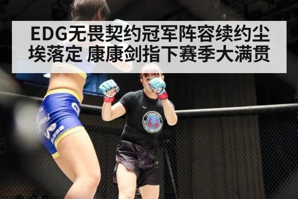 EDG无畏契约冠军阵容续约尘埃落定 康康剑指下赛季大满贯
